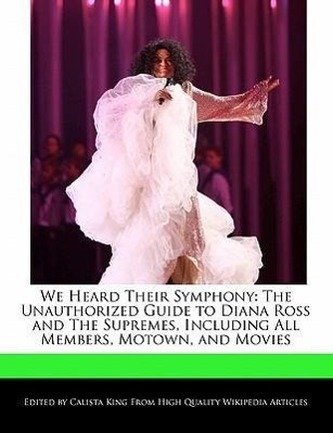 We Heard Their Symphony: The Unauthorized Guide to Diana Ross and the Supremes, Including All Members, Motown, and Movies