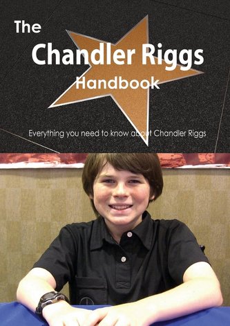 The Chandler Riggs Handbook - Everything You Need to Know about Chandler Riggs