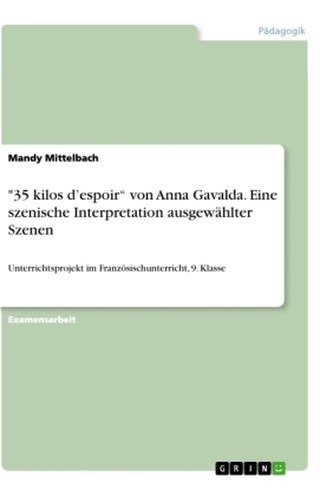 \"35 kilos d'espoir\" von Anna Gavalda. Eine szenische Interpretation ausgewählter Szenen \"35 kilos d'espoir\" von Anna Gavalda. Eine szenische Interpretation ausgewählter Szenen