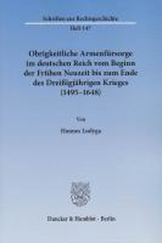 Obrigkeitliche Armenfürsorge im deutschen Reich vom Beginn der Frühen Neuzeit bis zum Ende des Dreißigjährigen Krieges (1495 - 1
