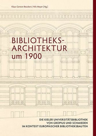 Bibliotheksarchitektur um 1900. Die Kieler Universitätsbibliothek von Gropius und Schmieden im Kontext europäischer Bibliotheksb