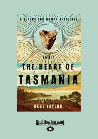 Into the Heart of Tasmania: A Search for Human Antiquity (Large Print 16pt) Into the Heart of Tasmania: A Search for Human Antiquity (Large Print 16pt)