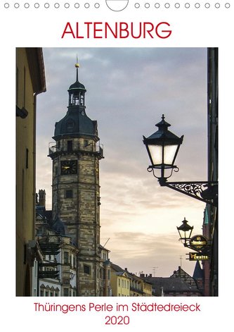 Altenburg - Thüringens Perle im Städtedreieck Leipzig-Chemnitz-Gera (Wandkalender 2020 DIN A4 hoch)