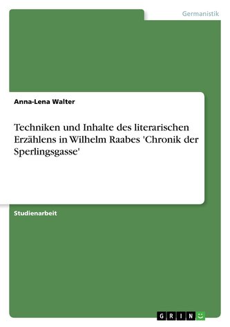 Techniken und Inhalte des literarischen Erzählens in Wilhelm Raabes 'Chronik der Sperlingsgasse'