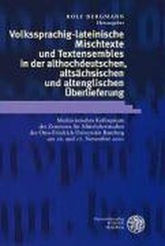 Volkssprachig-lateinische Mischtexte und Textensembles in der althochdeutschen, altsächsischen und altenglischen Überlieferung Volkssprachig-lateinische Mischtexte und Textensembles in der althochdeutschen, altsächsischen und altenglischen Überlieferung