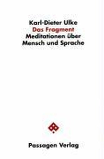 Das Fragment. Meditationen über Mensch und Sprache