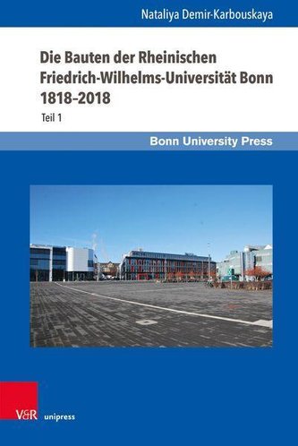 Die Bauten der Rheinischen Friedrich-Wilhelms-Universität Bonn 1818-2018 Die Bauten der Rheinischen Friedrich-Wilhelms-Universität Bonn 1818-2018