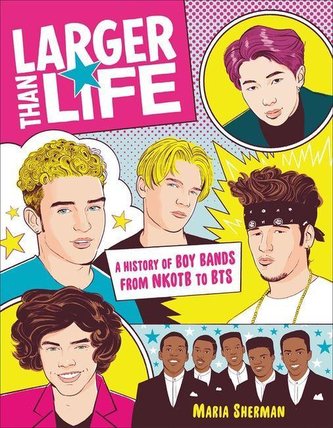 Larger Than Life: A History of Boy Bands from Nkotb to Bts