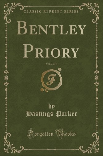 Bentley Priory, Vol. 3 of 3 (Classic Reprint)