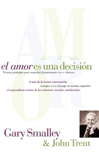 El Amor Es Una Decisión: Técnicas Probadas Para Mantener El Matrimonio Vivo Y Vibrante