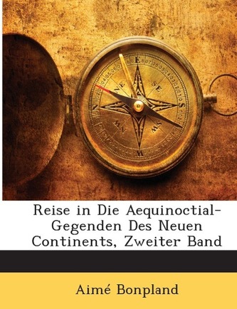Reise in Die Aequinoctial-Gegenden Des Neuen Continents