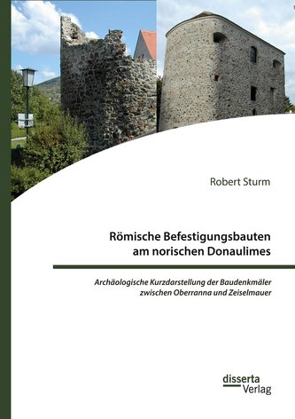 Römische Befestigungsbauten am norischen Donaulimes. Archäologische Kurzdarstellung der Baudenkmäler zwischen Oberranna und Zeis