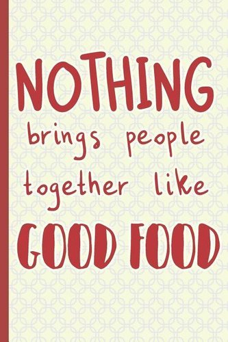 Nothing Brings People Together Like Good Food: A 52 Week Meal Planner to Help You Save Time and Money.