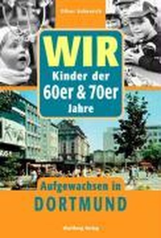 Wir sind aufgewachsen in Dortmund - Kindheit und Jugend 60er und 70er Jahren