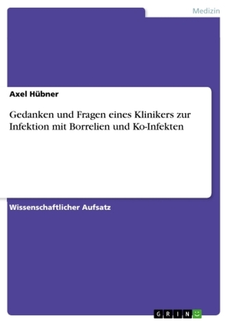 Gedanken und Fragen eines Klinikers zur Infektion mit Borrelien und Ko-Infekten Gedanken und Fragen eines Klinikers zur Infektion mit Borrelien und Ko-Infekten