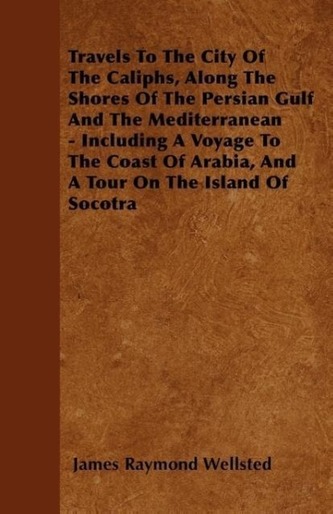 Travels To The City Of The Caliphs, Along The Shores Of The Persian Gulf And The Mediterranean - Including A Voyage To The Coast