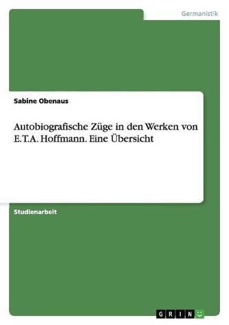 Autobiografische Züge in den Werken von E.T.A. Hoffmann. Eine Übersicht