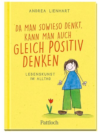 Da man sowieso denkt, kann man auch gleich positiv denken