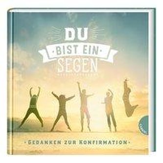 Du bist ein Segen. Gedanken zur Konfirmation