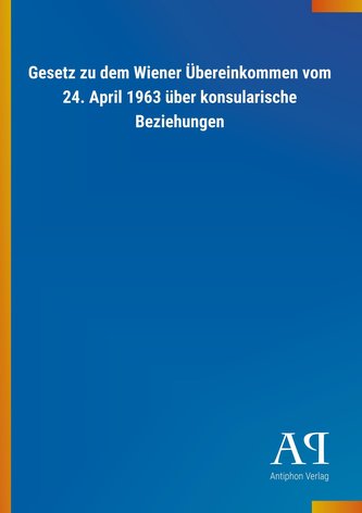 Gesetz zu dem Wiener Übereinkommen vom 24. April 1963 über konsularische Beziehungen