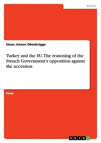 Turkey and the EU. The reasoning of the French Government's opposition against the accession Turkey and the EU. The reasoning of the French Government's opposition against the accession