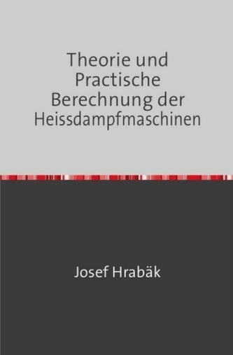 Theorie und Practische Berechnung der Heissdampfmaschinen