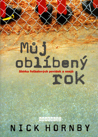Můj oblíbený rok : sbírka fotbalových povídek a esejů (Nick Hornby, 2005)