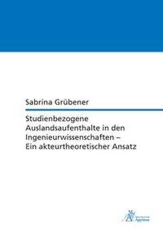 Studienbezogene Auslandsaufenthalte in den Ingenieurwissenschaften - Ein akteurtheoretischer Ansatz