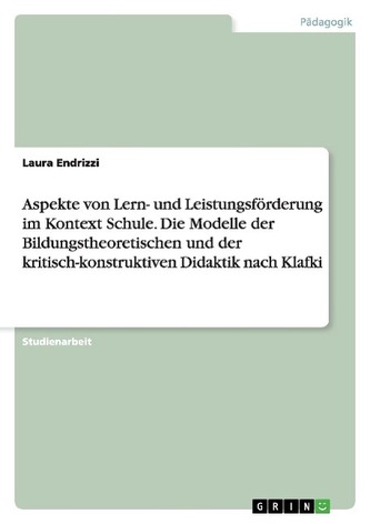 Aspekte von Lern- und Leistungsförderung im Kontext Schule. Die Modelle der Bildungstheoretischen und der kritisch-konstruktiven