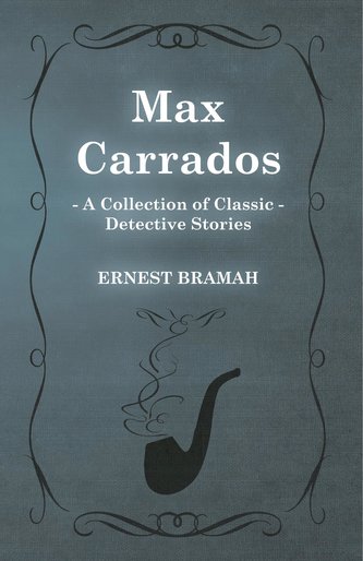 Max Carrados (a Collection of Classic Detective Stories)