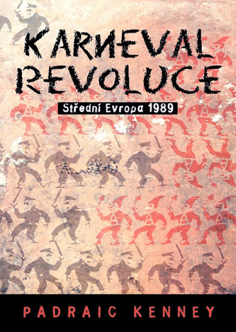 Karneval revoluce : střední Evropa 1989 (Padraic Kenney, 2005)