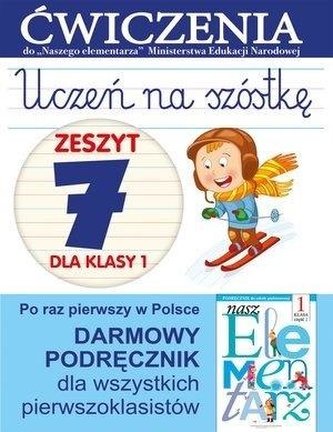 Uczeń na szóstkę. Zeszyt 7 dla klasy 1 Ćwiczenia Uczeń na szóstkę. Zeszyt 7 dla klasy 1 Ćwiczenia