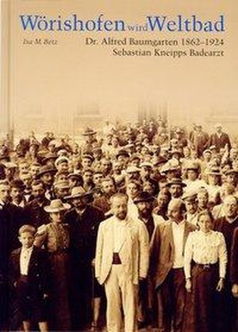 Wörishofen wird Weltbad Dr. Alfred Baumgarten 1862-1924 - Sebastian Kneipps Badearzt