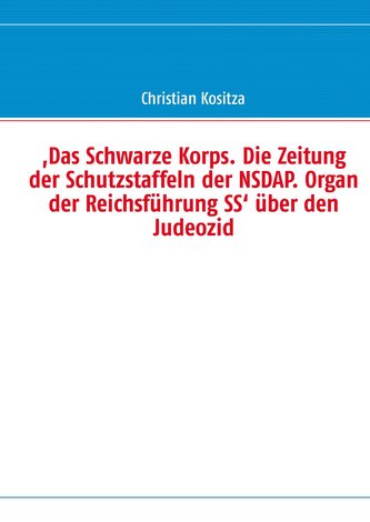 ,Das Schwarze Korps. Die Zeitung der Schutzstaffeln der NSDAP. Organ der Reichsführung SS' über den Judeozid