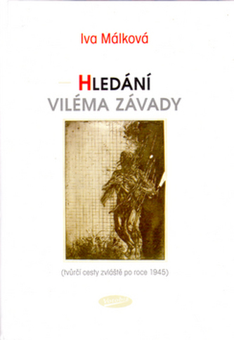 Hledání Viléma Závady : (tvůrčí cesty zvláště po roce 1945) (Iva Málková, 2003)