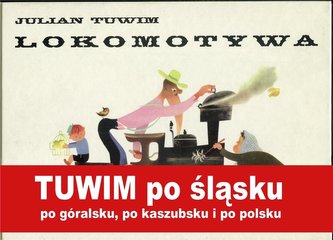 Lokomotywa. Tuwima po śląsku, po góralsku... Lokomotywa. Tuwima po śląsku, po góralsku...
