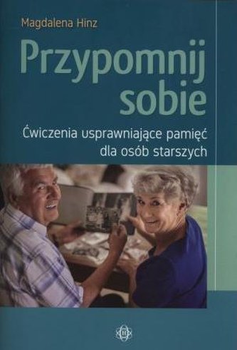 Przypomnij sobie. Ćwiczenia usprawniające pamięć.. Przypomnij sobie. Ćwiczenia usprawniające pamięć..