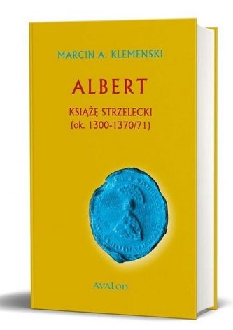 Albert książę strzelecki (ok. 1300-1370/71) Albert książę strzelecki (ok. 1300-1370/71)