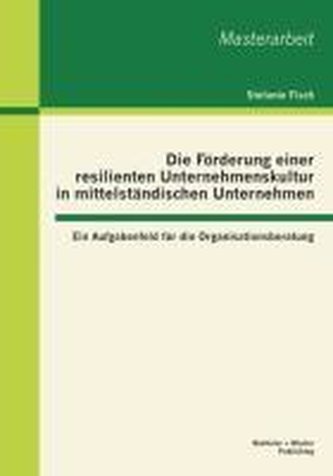 Die Förderung einer resilienten Unternehmenskultur in mittelständischen Unternehmen: Ein Aufgabenfeld für die Organisationsberat