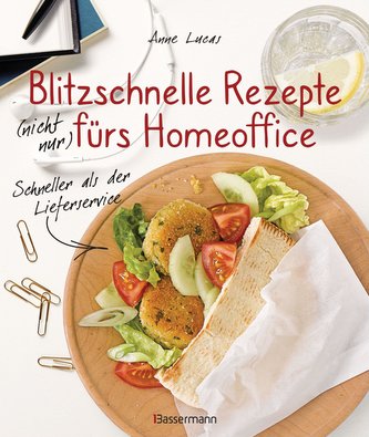 Blitzschnelle Rezepte (nicht nur) fürs Homeoffice. Schneller als der Lieferservice. Einfache, leckere und gesunde Mahlzeiten, di