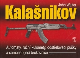 Zbraně Kalašnikov: automaty, ruční kulomety, odstřelovací pušky a samonabíjecí brokovnice (John Walter, 2003)