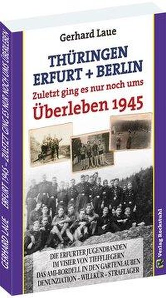 Thüringen - Erfurt - Berlin. Zuletzt ging es nur noch ums Überleben 1945