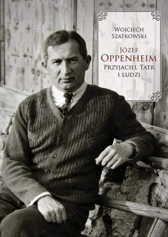 Józef Oppenheim przyjaciel Tatr i ludzi Józef Oppenheim przyjaciel Tatr i ludzi