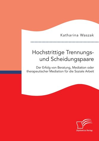 Hochstrittige Trennungs- und Scheidungspaare. Der Erfolg von Beratung, Mediation oder therapeutischer Mediation für die Soziale