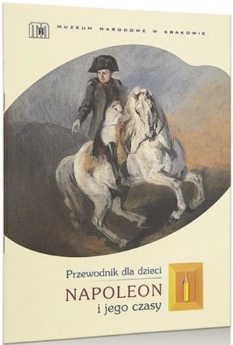 Napoleon i jego czasy. Przewodnik dla dzieci Napoleon i jego czasy. Przewodnik dla dzieci