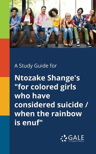 A Study Guide for Ntozake Shange's \"for Colored Girls Who Have Considered Suicide / When the Rainbow is Enuf\"