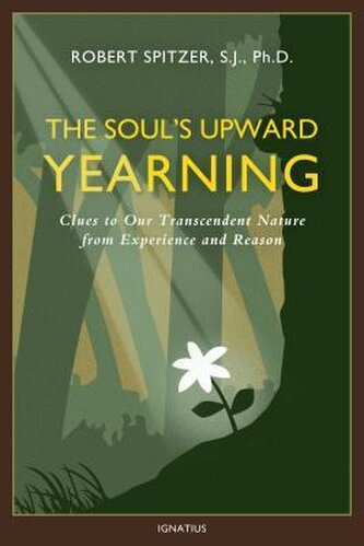 The Soul's Upward Yearning, Volume 2: Clues to Our Transcendent Nature from Experience and Reason