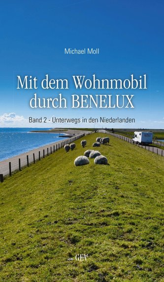 Mit dem Wohnmobil durch BENELUX. Band 2 - Unterwegs in den Niederlanden