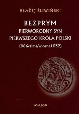 Bezprym. Pierworodny syn pierwszego króla Polski
