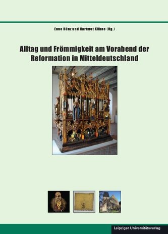 Alltag und Frömmigkeit am Vorabend der Reformation in Mitteldeutschland